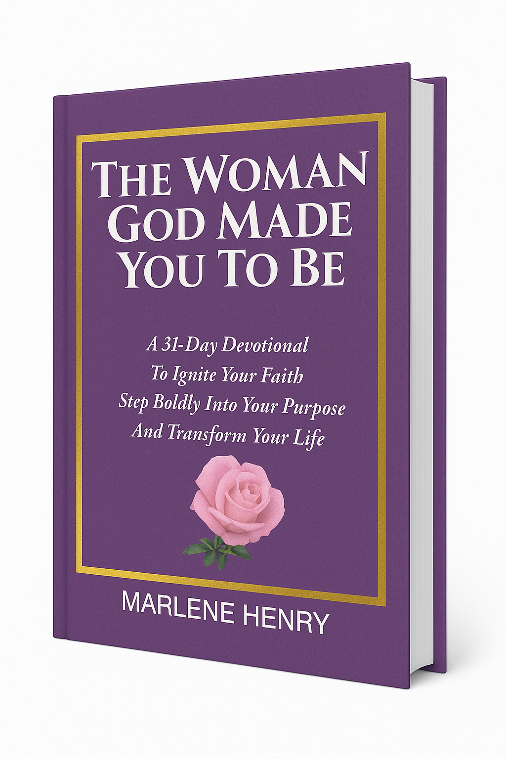 Title:  The Woman God Made You To Be - A 31 Day Devotional To Ignite Your Faith, Step Boldly Into Your Purpose and Transform Your Life