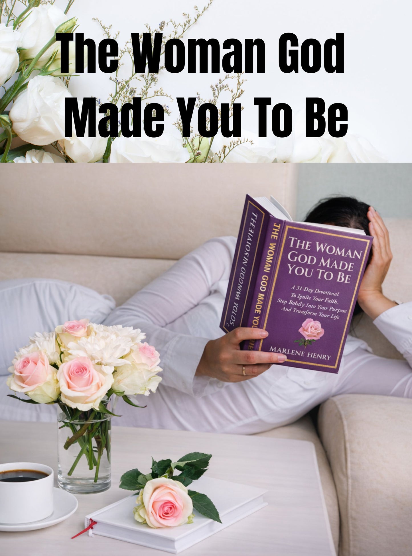 The Woman God Made You To Be - A 31 Day Devotional To Ignite Your Faith, Step Boldly Into Your Purpose and Transform Your Life